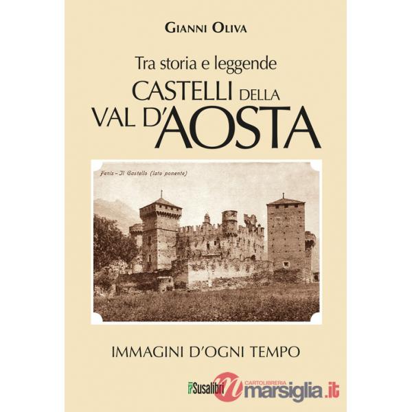 Castelli della Val d'Aosta. Tra storia e leggende. Immagini d'ogni tempo