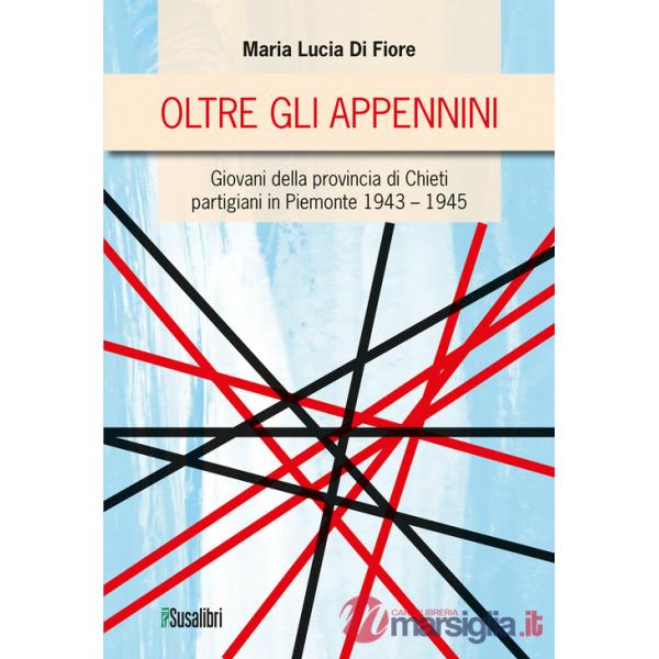 Oltre gli Appennini. Giovani della provincia di Chieti partigiani in Piemonte 1943-1945