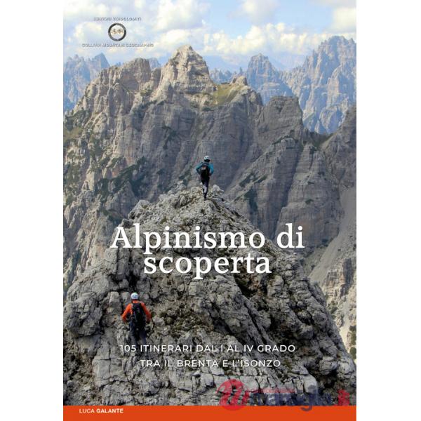 Alpinismo di scoperta. 105 itinerari dal I al IV grado tra il Brenta e l'Isonzo
