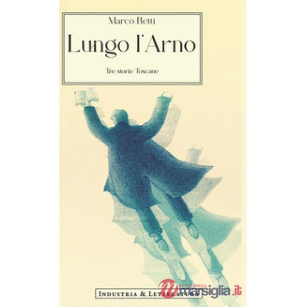 Lungo l'Arno. Tre storie toscane
