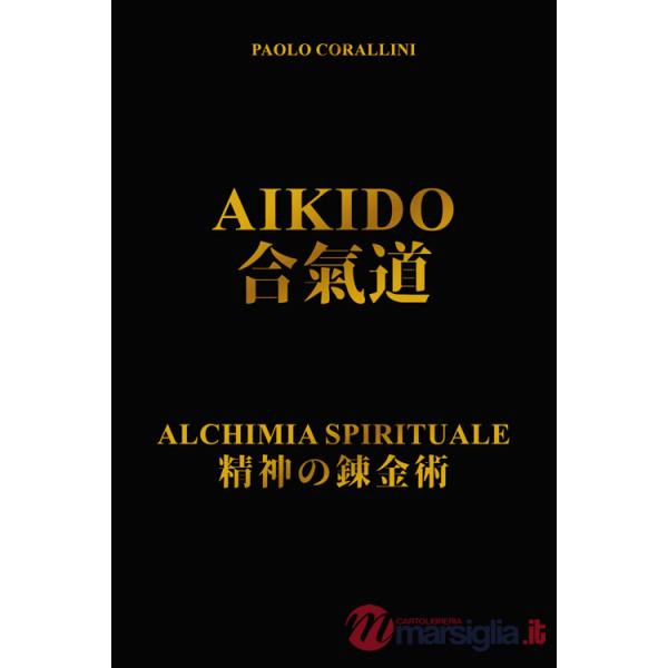 Aikido. Alchimia spirituale. Nuova ediz.
