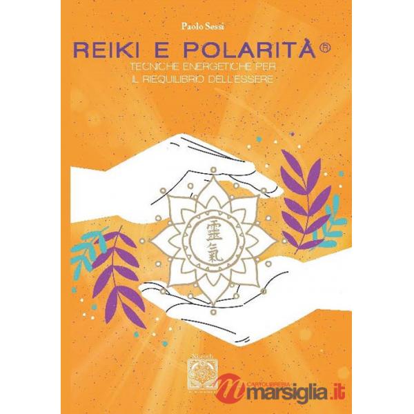 Reiki e polarità. Teorie energetiche per il riequilibrio profondo dell'essere. Nuova ediz.