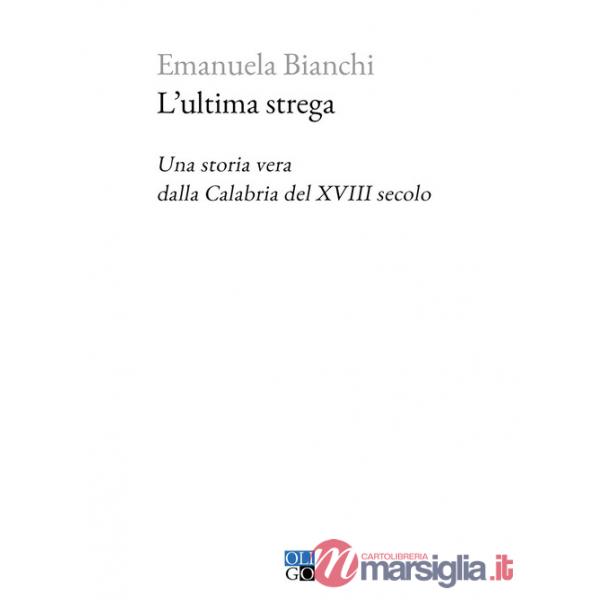 Ultima strega. Una storia vera dalla Calabria del XVIII secolo (L')