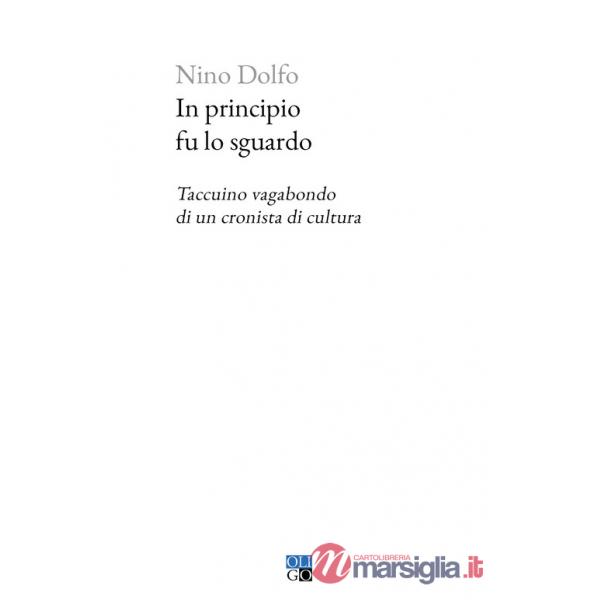 In principio fu lo sguardo. Taccuino vagabondo di un cronista di cultura