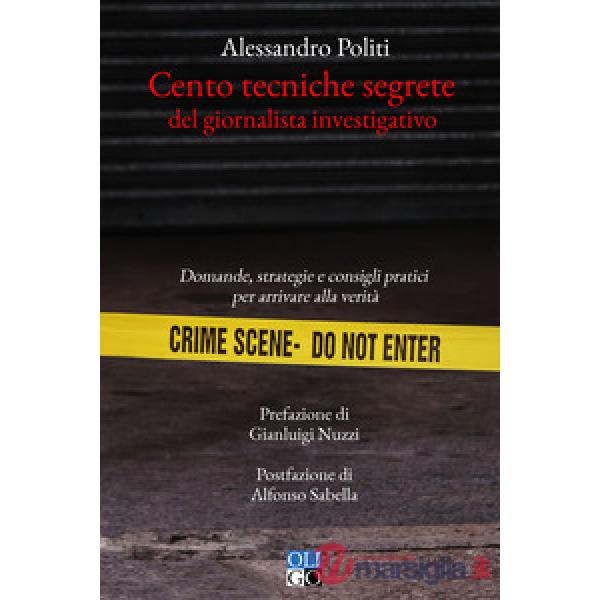 Cento tecniche segrete del giornalista investigativo. Domande, strategie e consigli pratici per arrivare alla verità