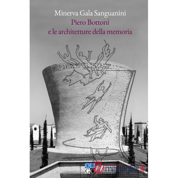 Piero Bottoni e le architetture della memoria. Progetti dall'Archivio Piero Bottoni nel contesto dell'Italia del Novecento