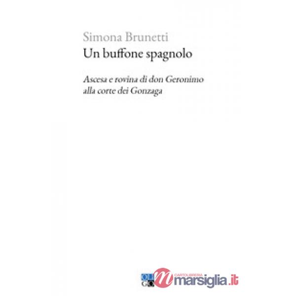 Buffone spagnolo. Ascesa e rovina di don Geronimo alla corte dei Gonzaga (Un)