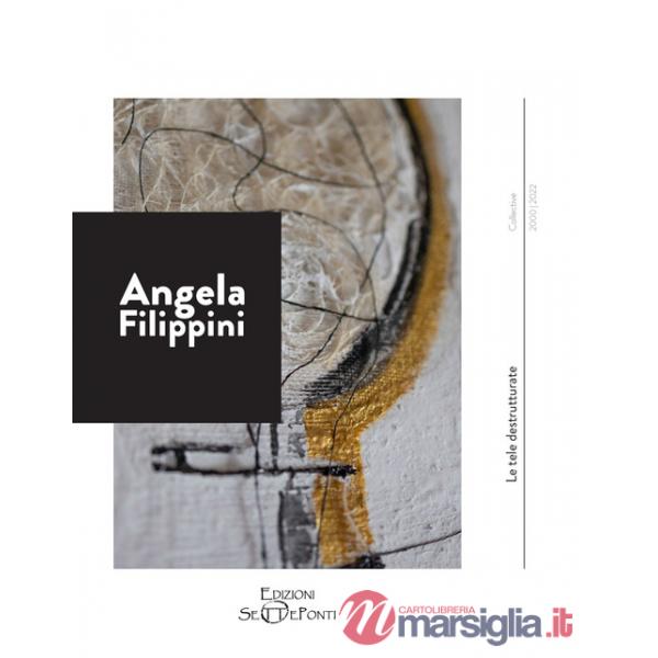 Angela Filippini. Le tele destrutturate. Ediz. a colori