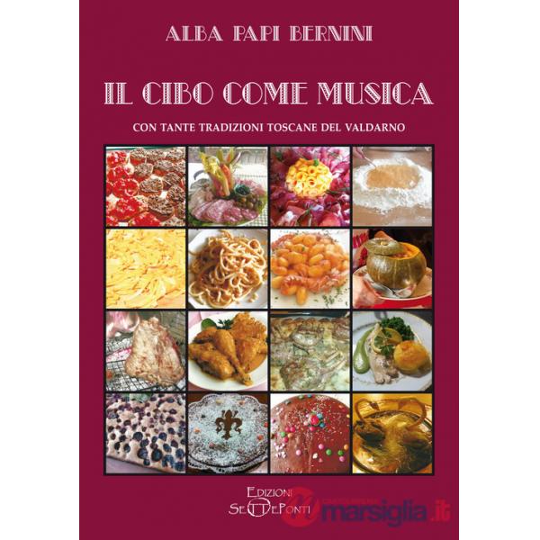 Cibo come musica. Con tante tradizioni toscane del Valdarno (Il)