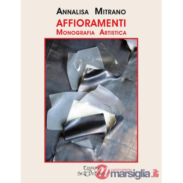 Affioramenti. Monografia artistica di Annalisa Mitrano. Ediz. illustrata