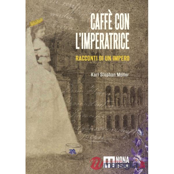 Caffè con l'Imperatrice. Racconti di un impero