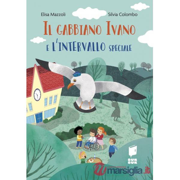 Gabbiano Ivano e l'intervallo speciale. Ediz. a colori (Il)