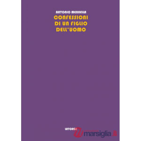 Confessioni di un figlio dell'uomo. Memorie e verità di un uomo del Novecento