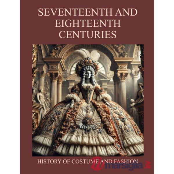 Seventeenth and Eighteenth Centuries. History of Costume and Fashion. Fashion in the West from the Egyptians to 2020