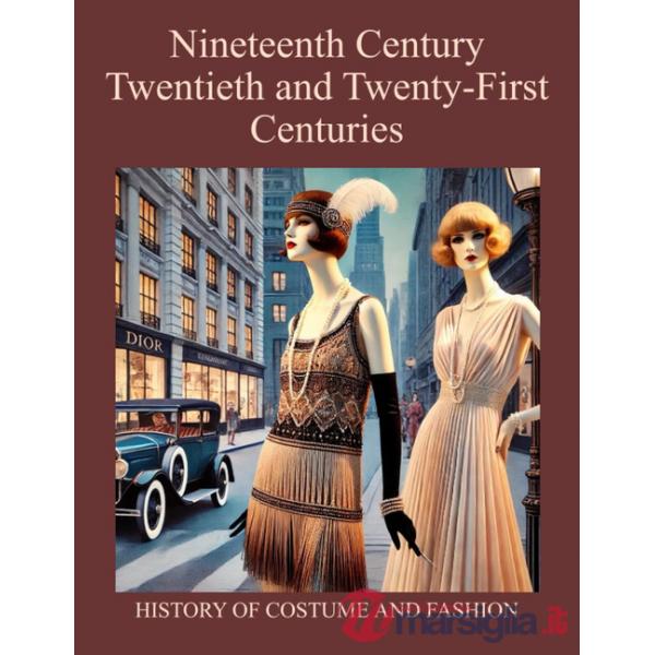 Nineteenth Century, Twentieth and Twenty-First Centuries. History of Costume and Fashion. Fashion in the West from the Egyptians