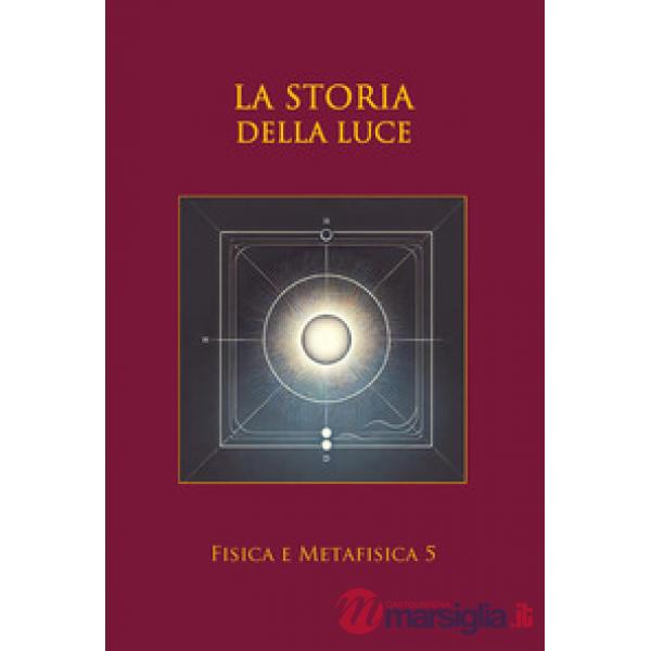 Storia della luce. Dal fiat lux alla luce quantistica (La)