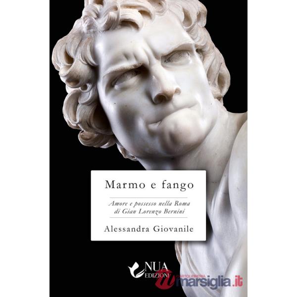 Marmo e fango. Amore e possesso nella Roma di Gian Lorenzo Bernini