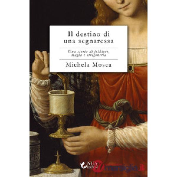 Destino di una segnaressa. Una storia di folklore, magia e stregoneria (Il)
