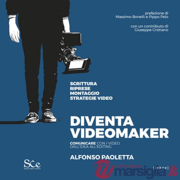 Diventa videomaker. Comunicare con i video dall'Idea all'editing