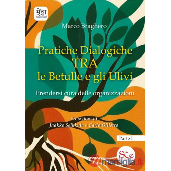 Pratiche dialogiche tra le betulle e gli ulivi. Ediz. illustrata. Vol. 1: Prendersi cura delle organizzazioni
