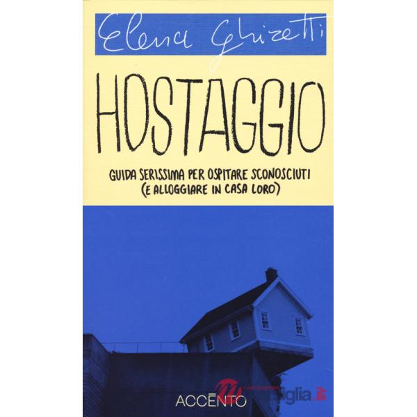 Hostaggio. Guida serissima per ospitare sconosciuti (e alloggiare in casa loro)