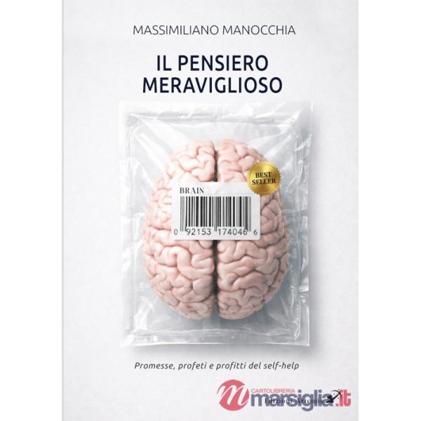 Pensiero meraviglioso. Promesse, profeti e profitti nella storia del self-help (Il)