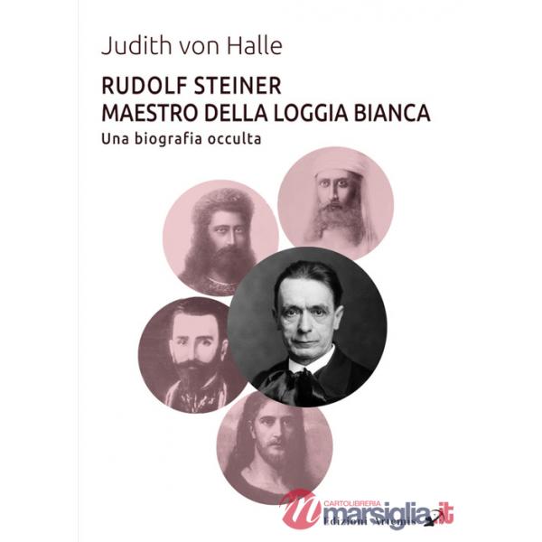 Rudolf Steiner Maestro della Loggia Bianca. Una biografia occulta