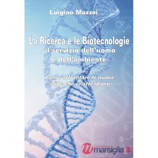 Ricerca e le biotecnologie al servizio dell'uomo e dell'ambiente. Come affrontare le nuove sfide che ci attendono (La)