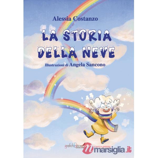 Storia della neve. Questa è la storia di una nuvoletta che nei giorni di pioggia si sentiva triste e imperfetta. Ediz. illustrat
