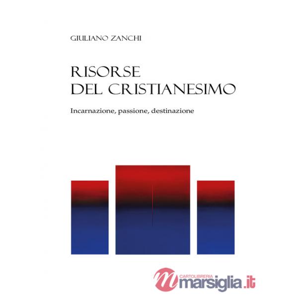 Risorse del cristianesimo. Incarnazione, passione, destinazione