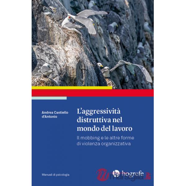 Aggressività distruttiva nel mondo del lavoro. Il mobbing e le altre forme di violenza organizzativa (L')