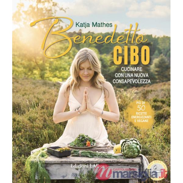 Benedetto cibo, cucinare con una nuova consapevolezza