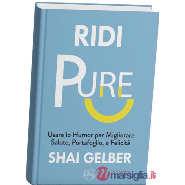 Ridi pure. Usare lo humor per migliorare salute, portafoglio, e felicità