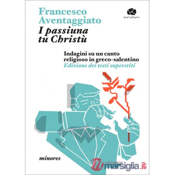 Passiuna tu Christù. Indagini su un canto religioso in greco-salentino. Edizione dei testi superstiti (I)