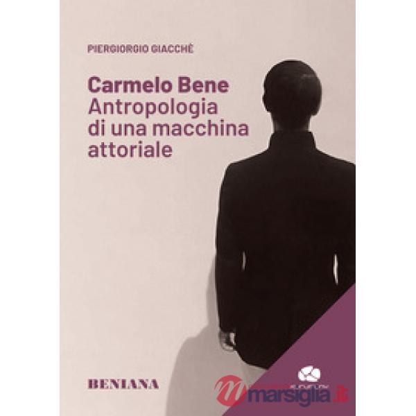 Carmelo Bene. Antropologia di una macchina attoriale