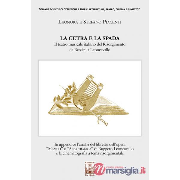 Cetra e la spada. Il teatro musicale italiano del Risorgimento da Rossini a Leoncavallo (La)