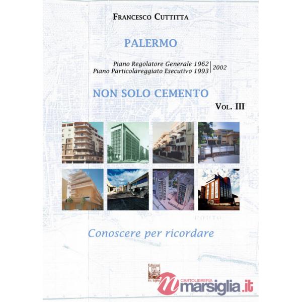 Palermo. Non solo cemento. Conoscere per ricordare. Ediz. illustrata. Vol. 3: Piano Particolareggiato Esecutivo 1993/2002