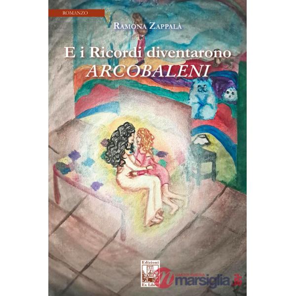 E i ricordi diventarono arcobaleni. Ediz. illustrata