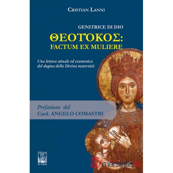 Genitrice di Dio. Theotókos: factum ex muliere. Una lettura attuale ed ecumenica del dogma della Divina maternità