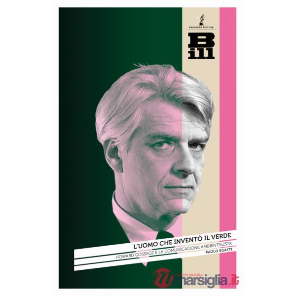 Uomo che inventò il verde. Howard Gossage e la nascita della comunicazione ambientalista (L')