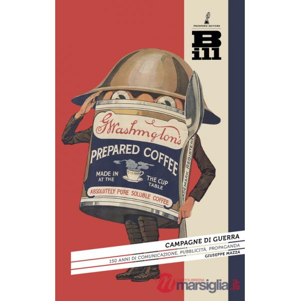 Campagne di guerra. 150 anni di comunicazione, pubblicità, propaganda
