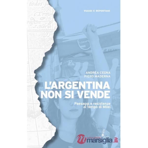 Argentina non si vende. Paesaggi e resistenze al tempo di Milei (L')