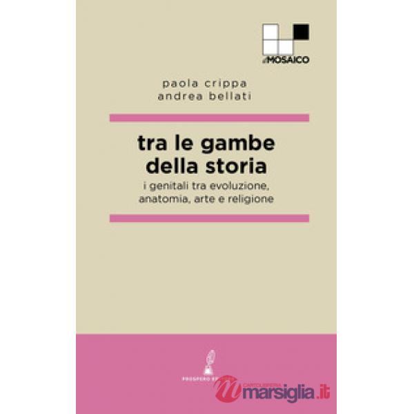 Tra le gambe della storia. I genitali tra evoluzione, anatomia, arte e religione