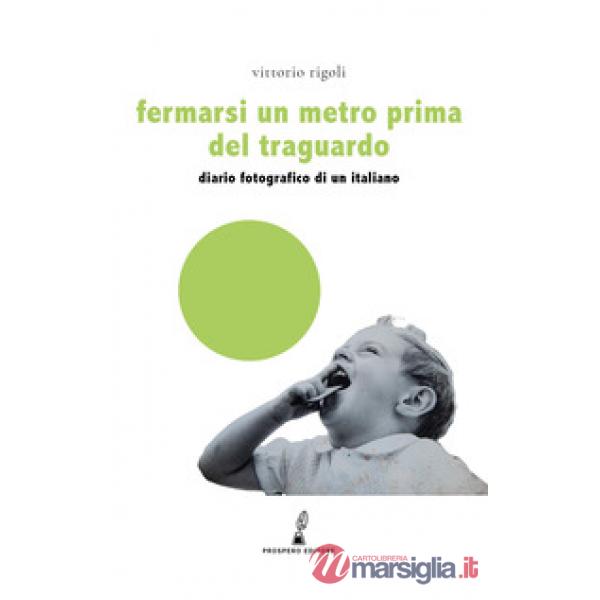 Fermarsi un metro prima del traguardo. Diario fotografico di un italiano