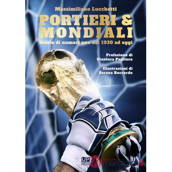 Portieri & mondiali. Storie di numeri uno dal 1930 ad oggi
