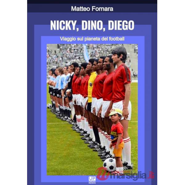Nicky, Dino, Diego. Viaggio sul pianeta del football
