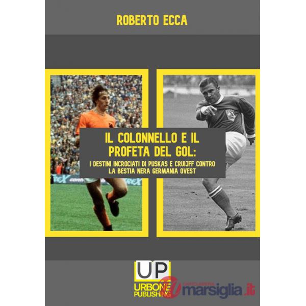 Colonnello e il profeta del gol. I destini incrociati di Puskás e Cruijff contro la bestia nera Germania Ovest (Il)