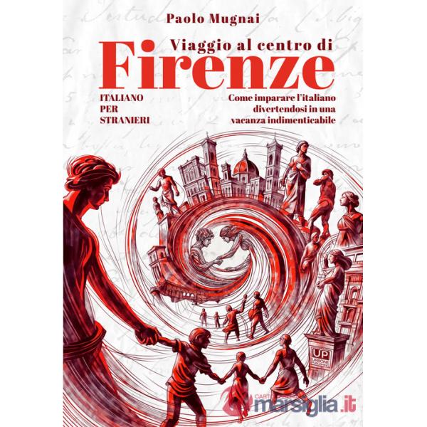 Viaggio al centro di Firenze. Come imparare l'italiano divertendosi in una vacanza indimenticabile. Italiano per stranieri
