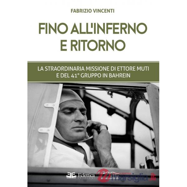 Fino all'inferno e ritorno. La straordinaria missione di Ettore Muti e del 41° Gruppo in Bahrein