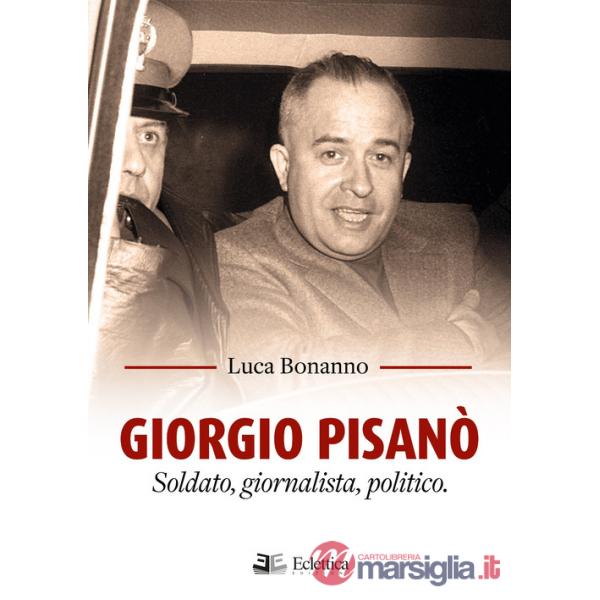 Giorgio Pisanò. Soldato, giornalista, politico